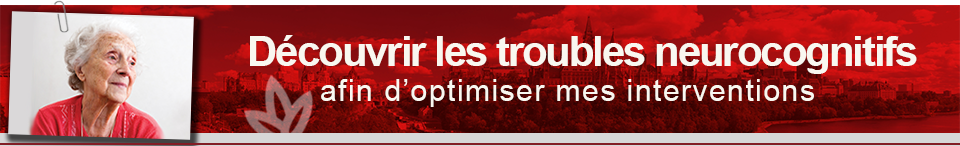 Atelier: Découvrir les troubles neurocognitifs afin d'optimiser mes interventions